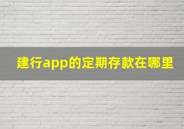 建行app的定期存款在哪里