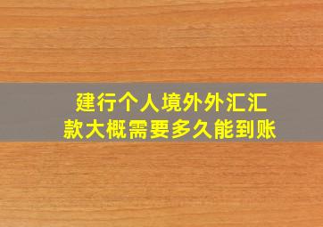 建行个人境外外汇汇款大概需要多久能到账