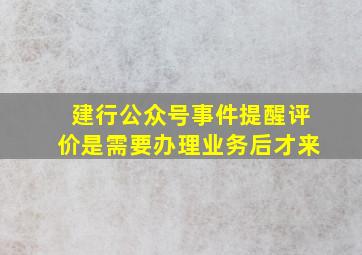 建行公众号事件提醒评价是需要办理业务后才来