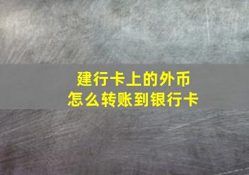 建行卡上的外币怎么转账到银行卡