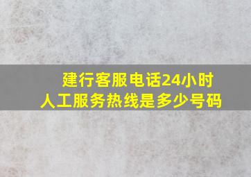 建行客服电话24小时人工服务热线是多少号码