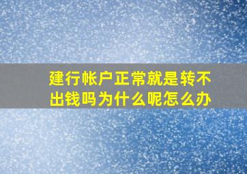 建行帐户正常就是转不出钱吗为什么呢怎么办