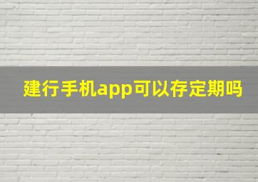 建行手机app可以存定期吗