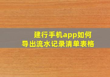 建行手机app如何导出流水记录清单表格