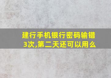 建行手机银行密码输错3次,第二天还可以用么