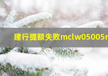 建行提额失败mclw05005r00