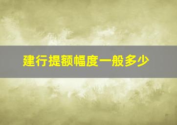 建行提额幅度一般多少