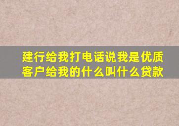 建行给我打电话说我是优质客户给我的什么叫什么贷款