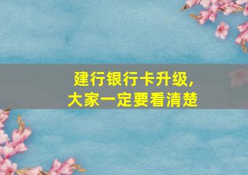 建行银行卡升级,大家一定要看清楚