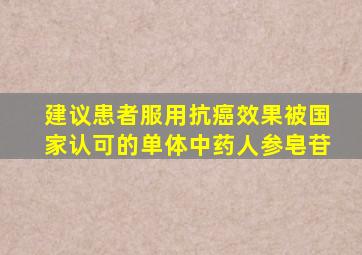 建议患者服用抗癌效果被国家认可的单体中药人参皂苷