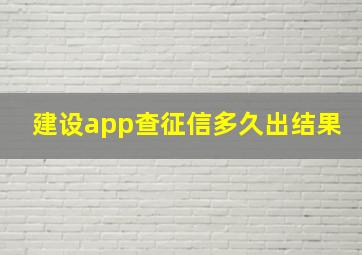 建设app查征信多久出结果