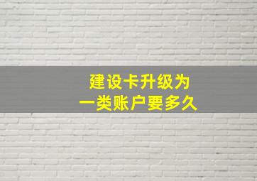 建设卡升级为一类账户要多久