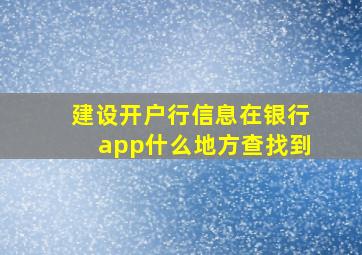 建设开户行信息在银行app什么地方查找到