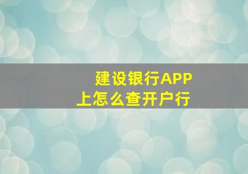 建设银行APP上怎么查开户行