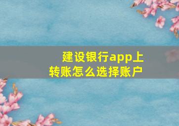 建设银行app上转账怎么选择账户