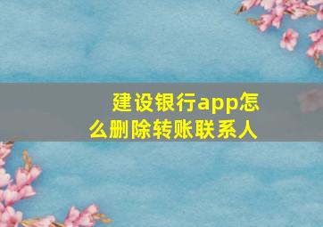 建设银行app怎么删除转账联系人