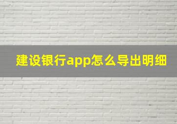 建设银行app怎么导出明细