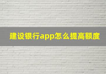 建设银行app怎么提高额度