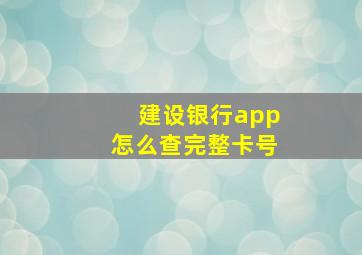 建设银行app怎么查完整卡号