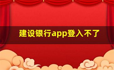 建设银行app登入不了