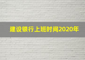 建设银行上班时间2020年