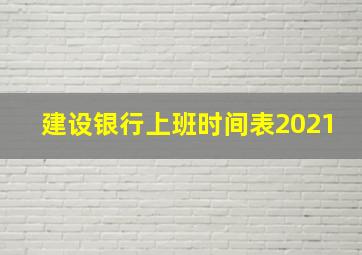 建设银行上班时间表2021