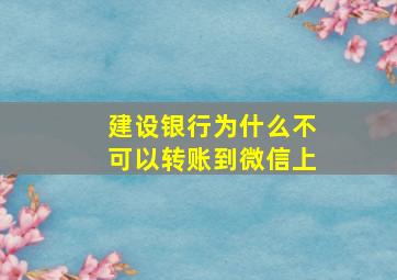 建设银行为什么不可以转账到微信上