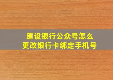 建设银行公众号怎么更改银行卡绑定手机号