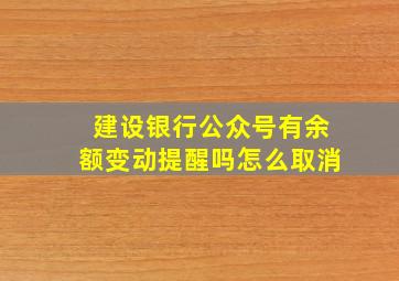 建设银行公众号有余额变动提醒吗怎么取消