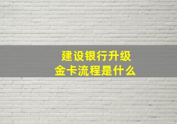 建设银行升级金卡流程是什么