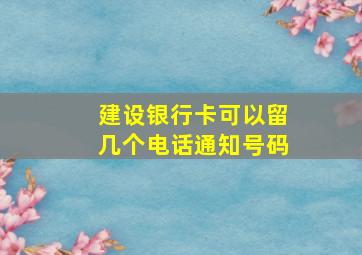 建设银行卡可以留几个电话通知号码