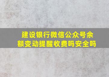 建设银行微信公众号余额变动提醒收费吗安全吗