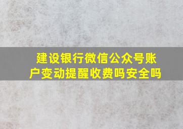 建设银行微信公众号账户变动提醒收费吗安全吗