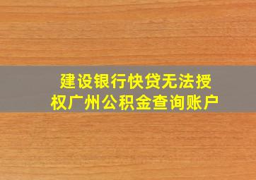 建设银行快贷无法授权广州公积金查询账户