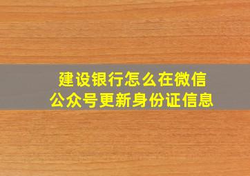 建设银行怎么在微信公众号更新身份证信息