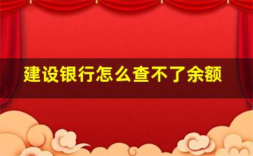 建设银行怎么查不了余额