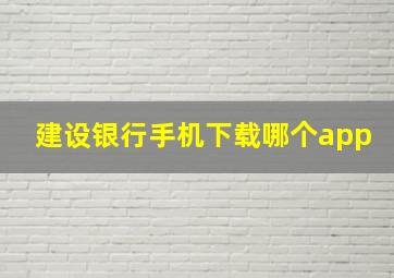 建设银行手机下载哪个app