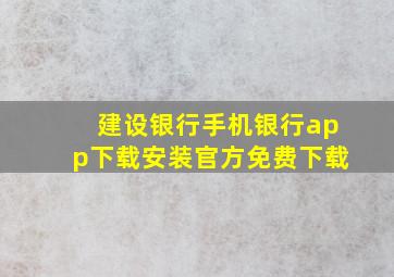 建设银行手机银行app下载安装官方免费下载