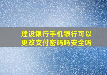 建设银行手机银行可以更改支付密码吗安全吗