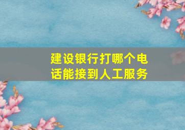 建设银行打哪个电话能接到人工服务