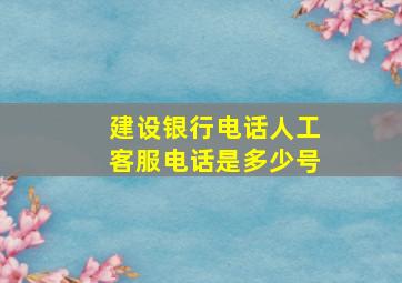 建设银行电话人工客服电话是多少号