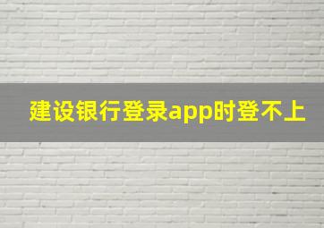 建设银行登录app时登不上