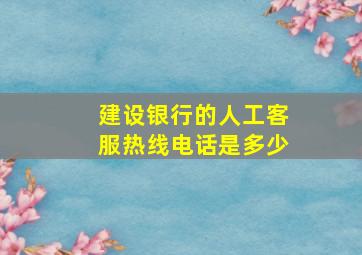 建设银行的人工客服热线电话是多少