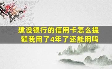 建设银行的信用卡怎么提额我用了4年了还能用吗