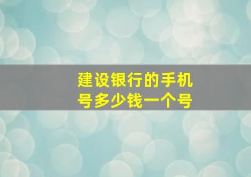 建设银行的手机号多少钱一个号