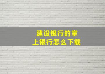 建设银行的掌上银行怎么下载