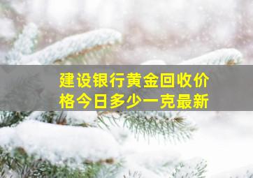 建设银行黄金回收价格今日多少一克最新