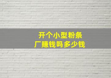 开个小型粉条厂赚钱吗多少钱