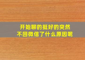 开始聊的挺好的突然不回微信了什么原因呢