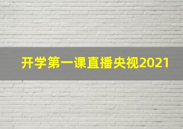 开学第一课直播央视2021